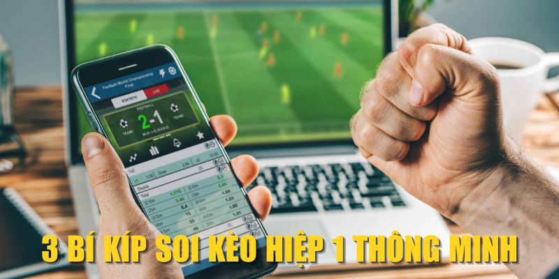3 bí kíp soi kèo hiệp 1 thông minh
