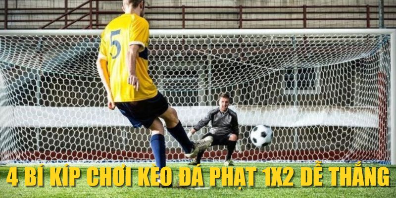 4 bí kíp chơi kèo đá phạt 1X2 dễ thắng