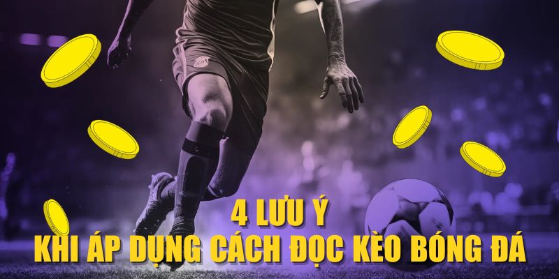 4 lưu ý khi áp dụng Cách đọc kèo bóng đá