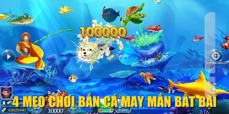 4 mẹo chơi Bắn Cá May Mắn bất bại