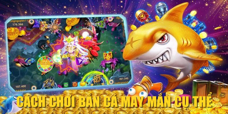 Cách chơi Bắn Cá May Mắn cụ thể