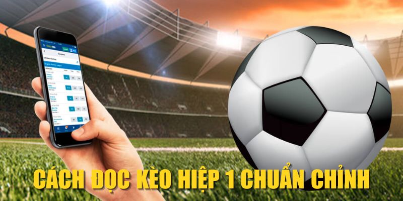 Cách đọc kèo hiệp 1 chuẩn chỉnh