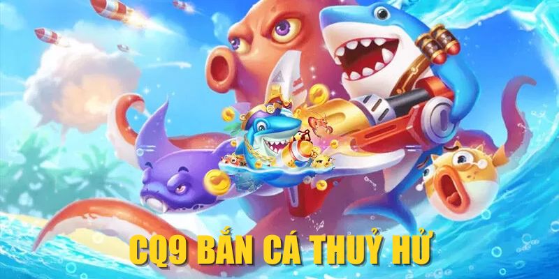 CQ9 Bắn Cá Thủy Hử| Game Thần Thoại Trung Hoa Cực HOT
