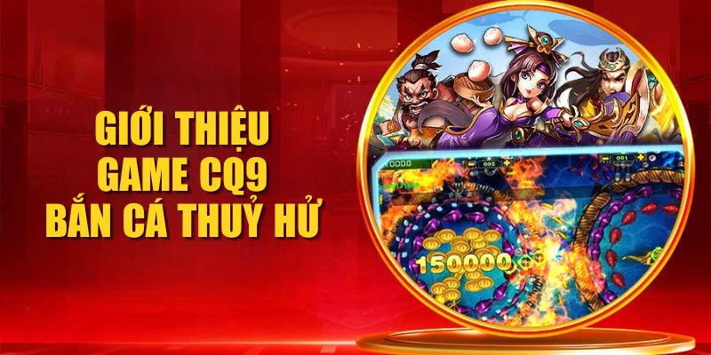 Giới thiệu game CQ9 Bắn Cá Thuỷ Hử
