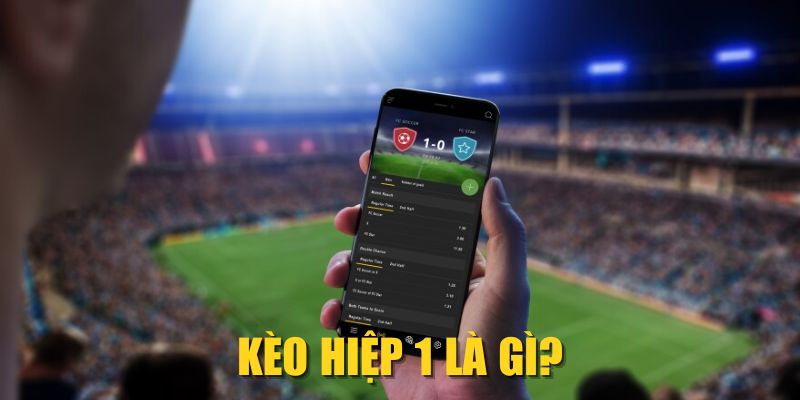 Kèo hiệp 1 là gì?